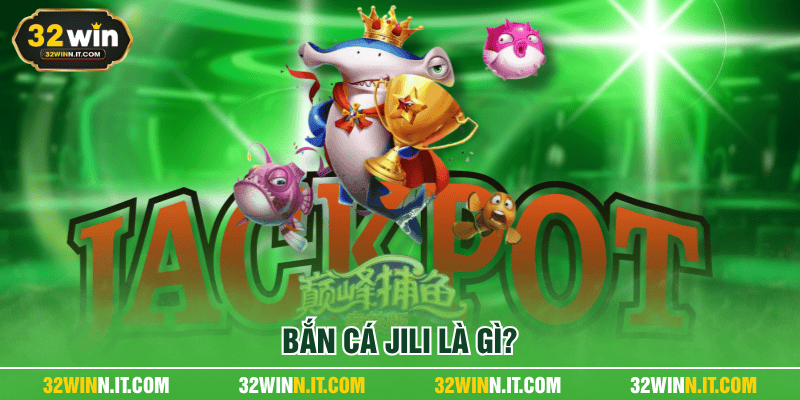 Ưu điểm vượt trội khiến Bắn Cá JILI 32win dẫn đầu xu hướng